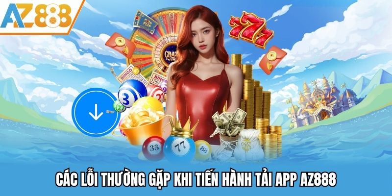 Tải App AZ888 - Cài Đặt Ứng Dụng Nhanh Chóng & An Toàn 2025 3 Các lỗi thường gặp khi tiến hành tải app AZ888