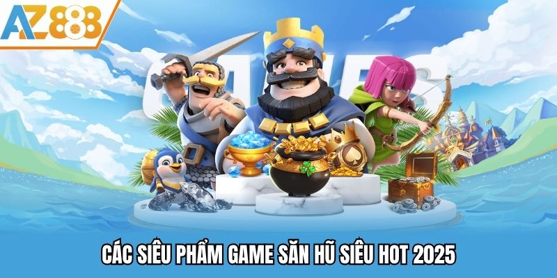 Siêu phẩm săn hũ siêu hot 2025