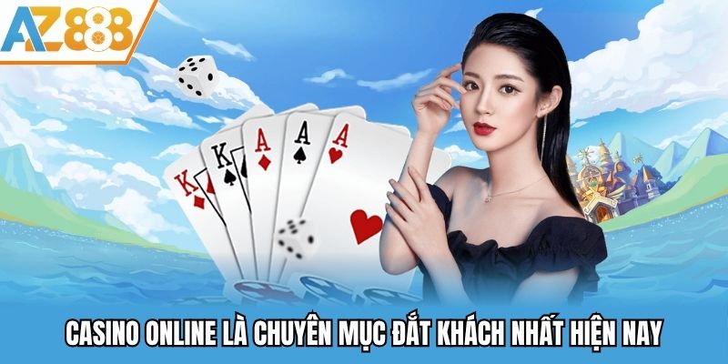 Casino online là chuyên mục giải trí đắt khách nhất hiện nay