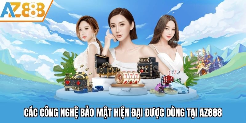 Chính Sách Bảo Mật - Quy Định Về Bảo Vệ An Toàn Thông Tin Az888 2 Các công nghệ bảo mật hiện đại được dùng tại AZ888