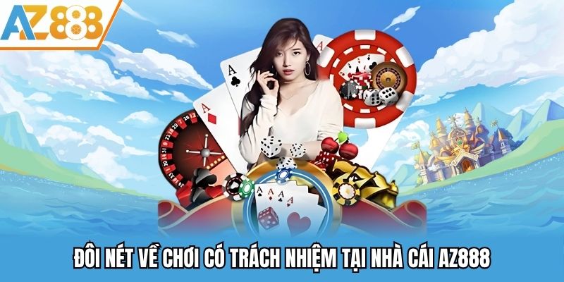 Chơi Có Trách Nhiệm - Vì Một Môi Trường Giải Trí Lành Mạnh 2025 1 Đôi nét về chơi có trách nhiệm tại nhà cái AZ888