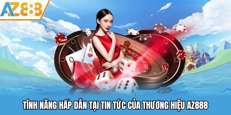 Tính năng hấp dẫn tại tin tức của thương hiệu AZ888